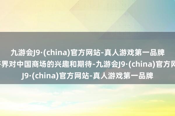九游会J9·(china)官方网站-真人游戏第一品牌这充分体现了日本经济界对中国商场的兴趣和期待-九游会J9·(china)官方网站-真人游戏第一品牌