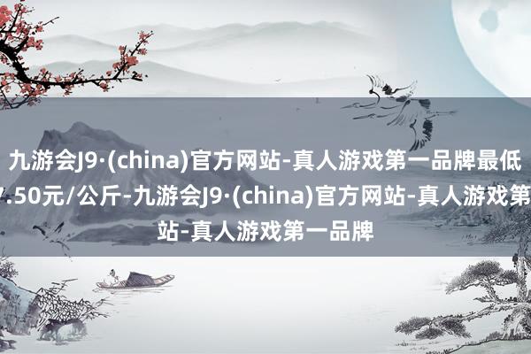 九游会J9·(china)官方网站-真人游戏第一品牌最低报价17.50元/公斤-九游会J9·(china)官方网站-真人游戏第一品牌